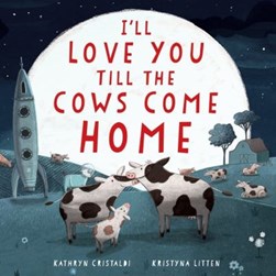 I'll love you till the cows come home by Kathryn Cristaldi