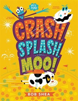 Crash, splash, or moo! by Bob Shea