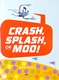 Crash, splash, or moo! by Bob Shea