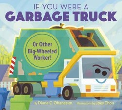 If you were a garbage truck or other big-wheeled worker! by Diane Ohanesian