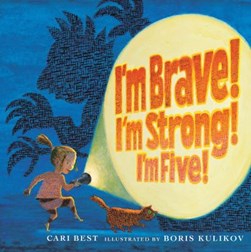 I'm brave! I'm strong! I'm five! by Cari Best