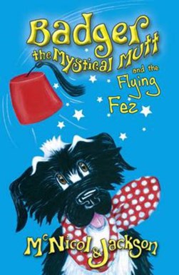 Badger the Mystical Mutt and the flying fez by Lyn McNicol