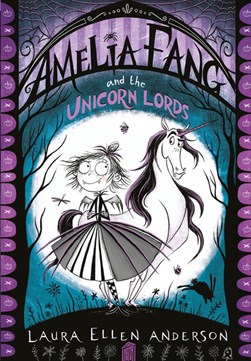 Amelia Fang and the unicorn lords by Laura Ellen Anderson