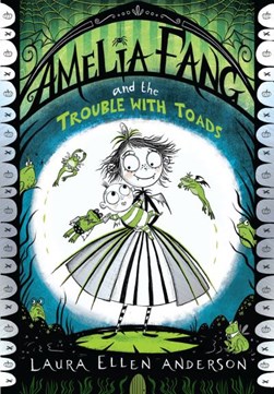 Amelia Fang & The Trouble With Toads P/B by Laura Ellen Anderson