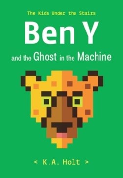 Ben Y and the ghost in the machine by K. A. Holt