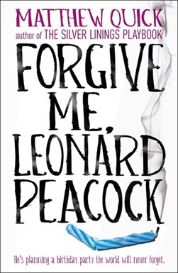 Forgive me, Leonard Peacock by Matthew Quick