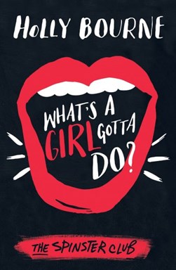 What's a girl gotta do? by Holly Bourne