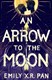 An Arrow To The Moon P/B by Emily X. R. Pan