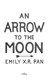 An Arrow To The Moon P/B by Emily X. R. Pan