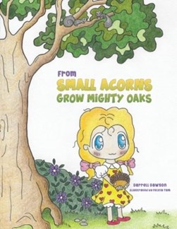 From small acorns grow mighty oaks by Darrell Dawson