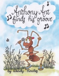 Anthony Ant Finds His Groove by Wendy Pinches