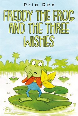 Freddy the frog and the three wishes by Pria Dee