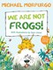We are not frogs! by Michael Morpurgo