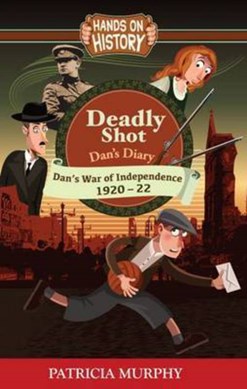Deadly Shot - Dan's War of Independence 1920-22 by Patricia Murphy