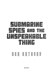Submarine spies and the unspeakable thing by Dan Anthony