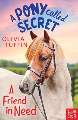 A Pony Called Secret  A Friend In Need P/B by Olivia Tuffin
