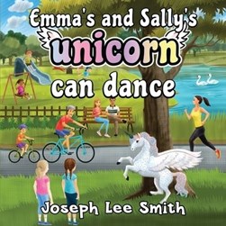 Emma's and Sally's Unicorn Can Dance by Joseph Lee Smith