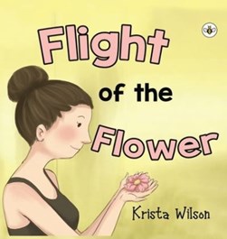 Flight of the Flower - Hardback by Krista Wilson