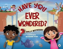 Have You Ever Wondered? by Holly Mayberry