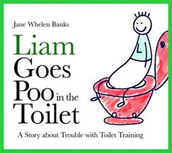 Liam goes poo in the toilet by Jane Whelen Banks