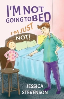 I'm not going to bed, I'm just not! by Jessica Stevenson