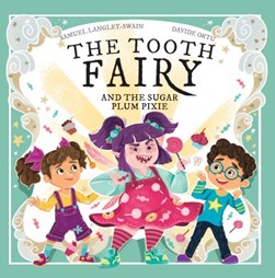 The Tooth Fairy and the Sugarplum Pixie by Samuel Langley-Swain
