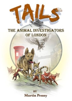 Tails: The Animal Investigators of London by Martin Penny