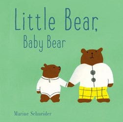 Little Bear, Baby Bear by Marine Schneider