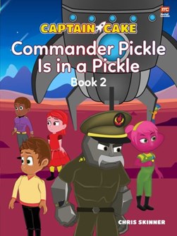 Captain Cake: Commander Pickle Is in a Pickle by Chris Skinner