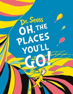 Oh, the places you'll go! by Seuss