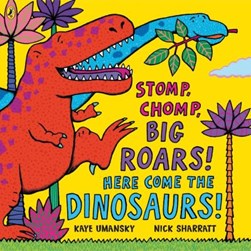 Stomp, chomp, big roars! here come the dinosaurs! by Kaye Umansky