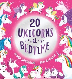 Twenty Unicorns At Bedtime P/B by Mark Sperring