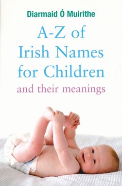 A-Z Of Irish Names For Children by Diarmaid Ó Muirithe