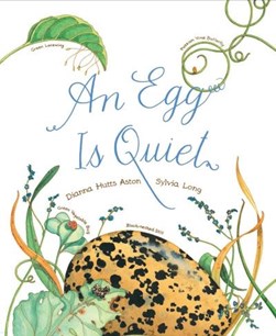 An Egg Is Quiet by Dianna Aston