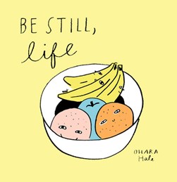 Be still, life by Ohara Hale
