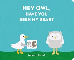 Hey Owl, have you seen my bear? by Rebecca Purcell