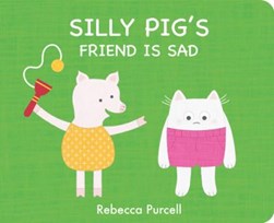 Silly Pig's friend is sad by Rebecca Purcell
