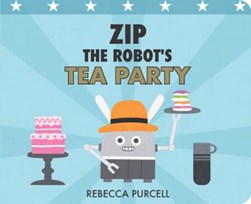 Zip the robot's tea party by Rebecca Purcell