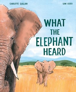 What the elephant heard by Charlotte Guillain