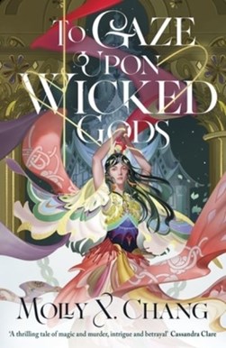To gaze upon wicked gods by Molly X. Chang