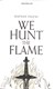 We hunt the flame by Hafsah Faizal