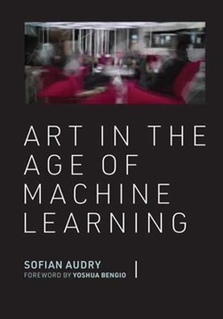 Art in the age of machine learning by Sofian Audry