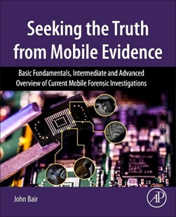Seeking the truth from mobile evidence by John Bair
