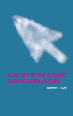 History Of The Internet & The Digital Futu by Johnny Ryan