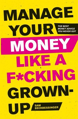 Manage your money like a f*cking grown-up by Sam Beckbessinger