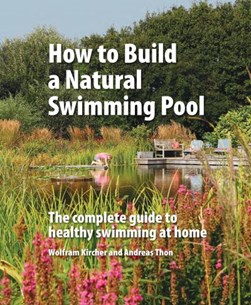 How to build a natural swimming pool by Wolfgang Kircher
