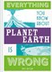 Everything you know about Planet Earth is wrong by Matt Brown