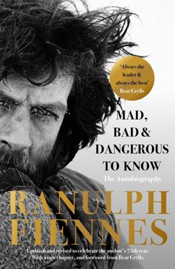 Mad, bad & dangerous to know by Ranulph Fiennes