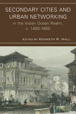 Secondary cities and urban networking in the Indian Ocean Re by Kenneth R. Hall