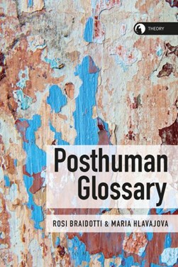 Posthuman glossary by Rosi Braidotti